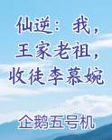 仙逆：我，王家老祖，收徒李慕婉