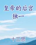皇帝的后宫独一小说全文免费阅读